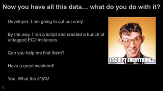 Now you have all this data… what do you do with it?
Developer: I am going to cut out early.
By the way, I ran a script and...