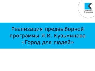 Реализация предвыборной
программы Я.И. Кузьминова
«Город для людей»
 