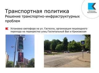 Транспортная политика
Решение транспортно-инфраструктурных
проблем
Установка светофора на ул. Гастелло, организация пешеходного
перехода на перекрестке улиц Госпитальный Вал и Крюковская
 