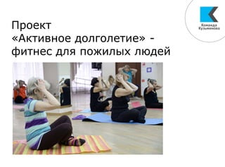 Проект
«Активное долголетие» -
фитнес для пожилых людей
 