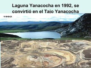 Laguna Yanacocha en 1992, se
convirtió en el Tajo Yanacocha
 