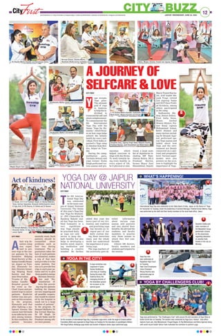12
JAIPUR | WEDNESDAY, JUNE 22, 2022
www.firstindia.co.in I https://firstindia.co.in/epapers/jaipur I twitter.com/thefirstindia I facebook.com/thefirstindia I instagram.com/thefirstindia
CITY BUZZ
GET VACCINATED
STAY MASKED
CITY FIRST
oga accepts,
Yoga gives.
The ultimate
goal of yoga
is, however,
to help the in-
dividual to
transcendtheself and
attain enlightenment.
To commemorate the
8th International
Yoga Day
, with the
theme ‘Yoga for Hu-
manity’, which focus-
es on how yoga helps
achieve the holistic
health for every indi-
vidual, First India or-
ganised a Yoga camp
at Jawahar Kala Ken-
dra, Jaipur on Tues-
day
.
During the camp,
meditation guru,
Nirmala Sewani and
yoga trainer Nisha
Singh performed var-
ious asanas and pra-
nayamas which
helped everyone to
align with the divine.
To work towards be-
ing truly healthy in
every aspect of life,
be it physical or emo-
tional, a large num-
ber of dignitaries in-
cluding MP Ram-
charan Bohra, MLA
Prashant Bairwa,
former Mayor Jyoti
Khandelwal, Deputy
Mayor Puneet Karna-
vat, AAP leader Ma-
yank Tyagi, retired
IAS Jagroop Yadav
and DCP East Prahl-
ad Krishnia, among
others participated
in the camp.
Sudhanshu Ma-
thur, Senior Editor,
First India News,
Shaan, Anchor
Shweta Mishra, For-
mer Ranji captain
Mohammad Aslam,
Rohit Jhalani and
many doctors includ-
ing Dr Deepali Agar-
wal performed spe-
cial Yoga asanas and
talked about how
Yoga and the envi-
ronment are deeply
connected on a spir-
itual and pragmatic
level. Various super-
models were also
present on the occa-
sion to highlight the
importance of Yoga.
A JOURNEY OF
SELFCARE  LOVE
Y
CITY FIRST
T
he 8th Interna-
tional Yoga Day
was celebrated
in the main cam-
pus of Jaipur National
University. The theme
of this year’s Yoga Day
was ‘Yoga for Humani-
ty’. JNU Chancellor Dr
Sandeep Bakshi stat-
ed that Yoga has bene-
fited humanity in a
very significant
way. Yoga should
be practised daily,
as yoga not only
serves to keep the
body healthy but also
helps in developing a
healthy mind, improv-
ing meditation and
building a creative
mindset. He further
added that yoga has
been a part of our civi-
lization and tradition
and practising yoga
has become an in-
tegral part of our
daily routine dur-
ing these uncertain
times and the whole
world has understood
the importance of prac-
tising yoga.
The yoga teachers of
the university gave de-
tailed information
about various yoga
asanas and postures
and also shared their
benefits. He advised the
students and faculty
members to practise
only those asanas in
which they feel com-
fortable.
Almost 500 doctors,
faculty members and
students participated in
the session.
YOGA DAY @ JAIPUR
NATIONAL UNIVERSITY
CITY FIRST
A
hair wig do-
nation camp
was organ-
ised to pre-
sent wigs to the can-
cer patients by the
Inventive Helping
Hand Society at Ma-
hatma Gandhi Hospi-
tal, Jaipur on Tues-
day. Himanshi Ge-
hlot, Director, Invent-
ing Helping Hand
Society and Har-
man Swarnakar,
Trustee of Ma-
hatma Gandhi
Hospital graced
the event as the
Chief Guest and pre-
sented wigs to cancer
patients. Kashvini
Gehlot was also pre-
sent on this occasion.
In the program,
Himanshi said that
after fighting a ma-
lignant disease like
cancer, hair fall leads
to an inferiority com-
plex among women.
In this condition, the
patient becomes
mentally weak. Such
patients should be
counselled about
problems such as
hair loss during
treatment. The or-
ganisation takes the
hair of such patients
as a donation, makes
a wig of that hair
and provides it to the
same patients. Our
aim is to provide free
wigs to such poor pa-
tients and try to give
them positive energy
.
Harman Swarna-
kar said “Hu-
manitarian ef-
forts like provid-
ing wigs for patients
battling the disease
areveryinspiringand
all possible coopera-
tion would be extend-
ed by the hospital to
reach out to a large
number of patients”.
In the program, Dr
Hemant Malhotra, Dr
Raj Govind Sharma,
Dr DP Singh, Dr
Dinesh Yadav and Dr
Prashant among oth-
ers were present.
Act of kindness!
WHAT’S HAPPENING!
YOGA IN THE CITY!
YOGA BY CHALLENGERS CLUB!
International Yoga Day was celebrated by the State Bank of India, Jaipur on the theme of “Yoga
for Humanity”on Tuesday. Under the leadership of General Manager, Prabhat Kumar Mishra, Yoga
was performed by the staff and their family members at the local head office, Jaipur.
On the occasion of International Yoga Day, a fundraiser yoga event, under the aegis of Chahat welfare
Foundation (NGO) was organised at Diggi Palace on Tuesday for the education of unprivileged children.
Tithi Singh Kulhari,Ashtanga yoga trainer and founder of Balance studio Jaipur performed yoga.
Devansh Godha and
other members of
the Masaldani Group
performed a drama
on the awareness
regarding education
at Jawahar Kala
Kendra in the city on
Monday.
Yoga Day was
also celebrated at
Rajasthan High Court
on Tuesday.
High Court Employees
Union President
Rituraj Sharma also
performed yoga on
the occasion.
A yoga workshop was
organised in Saras
Sankul Auditorium,
JLN marg on Tuesday.
During the event, IAS
Sushma Arora, the
managing director of
the federation graced
the occasion as the
special guest.
Yoga was performed by The Challengers Club with around 30 club members at Yoga Sthal at
Kulish Smriti Van on Tuesday. The session was conducted by Yoga Guru 'Anshul'. Club office-
bearers Sunil Jain, Atul Maheshwari, Pragati Bagda, Dr Raj Maheshwari and Rahul Agarwal along
with world record holder Vishnu Tank motivated the members to perform yoga.
(L-R) Shweta Mishra Awasthi and Ramcharan Bohra
Megha Shyam Soni
Shudhanshu Mathur greets Rohit Jhalani
Shudhanshu Mathur and Ashish Aman
Shudhanshu Mathur greets Jyoti Khandelwal
Nirmala Sewani, Shweta Mishra,
Akanksha Bhalla during mediation session Shaan Nisha, Megha, Shweta, Dimple and Jigyasa Sharma
(L-R) Shweta Mishra Awasthi, Sudhanshu Mathur,
Mohd Aslam, Megha Kaushik and Dimple
Sangeeta Garg, Jagroop Singh Yadav, Mayank Tripathy,
Prashant Bairwa, Jyoti Khandelwal and Mohd Aslam
Akanksha Bhalla
Dr Dinesh, Dr D P, Dr Prashant, Deepti, Dr Hemant Malhotra,
Teena, Harman Swarankar, Himanshi Gehlot,Kashvini Gehlot
Dr Ajay, Amit, Dr RG Sharma, Dr Shikha and Dr Naveen
Dr Hemant Malhotra, Teena Mirdha, Harman Swarankar,
Himanshi Gehlot, Dr Ajay Yadav, Kashvini Gehlot with
cancer fighter
—PHOTOS
BY
MUKESH
KIRADOO
AND
RISHAB
SAINI
—PHOTOS
BY
SANTOSH
SHARMA
Dr Anupama Soni
 