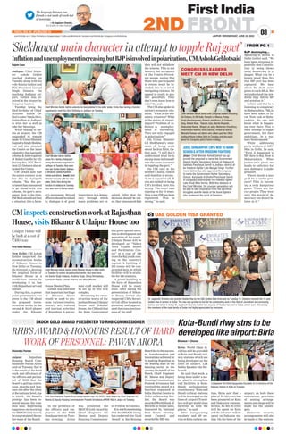 The language between true
friends is not made of words but
of meanings.
—Dr Jagdeesh Chandra,
CEO  Editor-in-Chief, First India
JAIPUR | WEDNESDAY, JUNE 22, 2022
www.firstindia.co.in I https://firstindia.co.in/epapers/jaipur I twitter.com/thefirstindia I facebook.com/thefirstindia I instagram.com/thefirstindia
08
2NDFRONT
POSTAL REG NO. JPC/004/2022-24
Shivendra Parmar
Jaipur: Rajasthan
Housing Board Com-
missioner Pawan Arora
said on Tuesday, that it
is the result of the hard
work and efficiency of
the officers and person-
nel of RHB that the
Board is getting contin-
uous awards and hon-
ours one after the other
at the national level, due
to which the Board’s
prestige has been re-
stored among the com-
mon man. Expressing
happiness on receiving
the SKOCH Gold Award,
he congratulated the en-
tire team of the Board.
In the presence of
the officers and em-
ployees at the RHB
Headquarters on Tues-
day evening, Arora
was presented the
SKOCH Gold Award by
Chief Engineer KC
Meena and Deputy
Housing Commission-
er Prateek Srivastava.
Itisworthmentioning
that the SKOCH Group
has conferred this ‘Gold
Award’ to the Housing
Boardduetothesuccess-
es, transformation and
innovations achieved by
it, making Rajasthan as
the leading state in the
housing sector in the
country
.Onbehalf of the
Board, Chief Engineer
KC Meena and Deputy
Housing Commissioner
Prateek Srivastava had
received the award at a
function organised at
India Habitat Centre in
Delhi on Saturday
. Ear-
lier, the Board was
awarded World Book of
Records in house sales,
honoured by National
Real Estate Develop-
ment Council and
awarded by IBC too.
RHB’S AWARD  HONOURS RESULT OF HARD
WORK OF PERSONNEL: PAWAN ARORA
SKOCH GOLD AWARD PRESENTED TO RHB COMMISSIONER
RHB Commissioner Pawan Arora being handed over the SKOCH Gold Award by Chief Engineer KC
Meena  Deputy Housing Commissioner Prateek Srivastava at RHB HQs in Jaipur on Tuesday.
CMinspectsconstructionworkatRajasthan
House, visits Bikaner  Udaipur House too
Kota-Bundi rlwy stns to be
developed like airport: Birla
First India Bureau
New Delhi: CM Ashok
Gehlot inspected the
reconstruction works
of Bikaner House in
New Delhi on Tuesday.
He directed to develop
the original form of
Bikaner House as a
world-class centre by
developing it in line
with Rajasthani art and
culture.
During this, a power
point presentation was
given to the CM about
the proposed recon-
struction works in the
second  third phases
under the Bikaner
House Master Plan.
Gehlot was informed
that important heritage
of Bikaner House
would be used to pro-
mote various creative,
literary, art, cultural
and tourism activities
of Rajasthan. A perma-
nent craft market will
be set up in this new
complex.
Reviewing the recon-
struction works of Ra-
jasthan House, Udaipur
House and Bikaner
House, the CM said that
the State Government
has given special atten-
tion to development and
education of the youth.
Udaipur House will be
developed as “Nehru
Yuva Transit Hostel
and Facilitation Cen-
tre” at a cost of 300
crore for Raj youth com-
ing to the country’s
capital. A building of
250 rooms will be con-
structed here, in which
facilities will be availa-
ble for 500 students.
A grand building in
the form of Rajasthan
House will be ready
soon. After seeing the
presentation of Bikan-
er House, Gehlot also
inspected CM’s Securi-
ty Cell office located in
premises and appreci-
ated the conscientious-
ness of the staff.
Bhanwar S Charan
Kota: World Class fa-
cilities will be provided
at Kota and Bundi rail-
way stations which are
being developed on the
lines of airport, Lok
Sabha Speaker Om Bir-
la said.
He said that work is
being done under a ma-
jor plan to strengthen
rail facilities in Kota-
Bundi parliamentary
constituency
. “Kota and
Bundi railway stations
will be developed on the
lines of airport. Travel-
lers will get world-class
facilities at both the
places,” he said.
After inaugurating
escalator and lift ser-
vice at Kota railway sta-
tion, Birla said that a
plan of Rs 323 crore has
been prepared for Kota
and Dakaniya stations.
In this, Rs 203.78 crore
will be spent on Kota
and Rs 119 crore will be
spent on Dakania sta-
tion. On the lines of the
airport, on both these
concourses, provision
of seating arrange-
ments and shops will be
made for the passen-
gers.
Elaborate security
arrangements will also
be made at the stations.
Chief Minister Ashok Gehlot visits Bikaner House in New Delhi
on Tuesday to review reconstruction works. Also seen here
are Govind Singh Dotasra, Shubhra Singh, Dhiraj Shrivastava,
Gyanchand Yadav, Lokesh Sharma and other officials.
LS Speaker Om Birla inaugurates Escalator  Lift services at the
Railway Station in Kota on Tuesday.
‘ShekhawatmaincharacterinattempttotoppleRajgovt’
InflationandunemploymentincreasingbutBJPisinvolvedinpolarization, CMAshokGehlotsaid
Rajeev Gaur
Jodhpur: Chief Minis-
ter Ashok Gehlot
reached Jodhpur on
Tuesday along with his
wife Sunita Gehlot and
PCC President Govind
Singh Dotasra. On
reaching Jodhpur air-
port, Gehlot was re-
ceived at the airport by
Congress leaders.
Tuesday being the
92nd birthday of Chief
Minister Ashok Ge-
hlot’s sister Vimla Devi,
Gehlot flew to Jodhpur
to wish her as well as
take her blessings.
While talking to me-
dia at airport, the CM
responded to remark
made byUnionMinister
GajendraSinghShekha-
wat and also attacked
the Centre on the issue
related to the Agnipath
scheme  interrogation
of Rahul Gandhi by ED.
During this, PCC Presi-
dent GS Dotasra also at-
tacked the Centre.
CM Gehlot said that
the entire country is on
fire due to Agnipath
scheme. “But the gov-
ernmenthasannounced
to go ahead with this
scheme, its govt’s arro-
gance. Now is the time,
PMModishouldnotface
a situation like a farm-
er’s movement. Retired
officers should be talked
to, dialogue is of great
importance in a democ-
racy through which
many problems are re-
solved. After that the
decision should be tak-
en.they announcedthat
they will not withdraw
the scheme. This is not
bravery, but arrogance
of the Centre. Provok-
ing people, saying that
those who participated
in events won’t be in-
cluded, this is an act of
instigating violence. We
appeal to youth to pro-
test peacefully. They
don’t even know how to
rule,” he said.
The CM also spoke on
nation’s economic situ-
ation. “What is the eco-
nomic situation? What
is the status of export-
import? Problem of in-
flation  unemploy-
ment is increasing.
They are only engaged
in polarization.”
On Union Minister
GS Shekhawat’s state-
ment of being weak
about Sachin Pilot, Ge-
hlot said, “I still don’t
understand what he is
saying when he himself
was the main character
in toppling the govt.”
On CBI raid at his
brother’s house, Gehlot
said that this is wrong .
“Law is equal for all. If
you are raided for being
CM’s brother, then it is
wrong. The court case
is going on for 15 years.
Now a new FIR has been
registered. This is
wrong,” he said.
CONGRESS LEADERS
MEET CM IN NEW DELHI
Chief Minister Ashok Gehlot extends his best wished to his elder sister, Vimla Devi during a function
organised to mark her 92nd Birthday in Jodhpur on Tuesday.
Chief Minister Ashok Gehlot
poses for a family photograph
during the function organised in
Jodhpur on Tuesday.Also seen
here are Sunita Gehlot,Vaibhav
 Himanshi Gehlot, Kashwini
Gehlot and others. (Inset) Chief
Minister interacts with his elder
sister,Vimla Devi during the
function in Jodhpur on Tuesday.
Also seen here is Sunita Gehlot.
Chief Minister Ashok Gehlot with Congress leaders including
GS Dotasra, Dr BD Kalla, Parsadi Lal Meena, Pratap
Singh Khachariyawas, Pramod Jain Bhaya, Dr Subhash
Garg, Rafeek Khan, Tikaram Jully, Mamta Bhupesh,
Shakuntala Rawat, Bhajan Lal Jatav, Mahendra Choudhary,
Dharmendra Rathore,Amit Chachan, Khiladi lal Bairwa,
Manisha Panwar and others who called upon the CM at
Jodhpur House in New Delhi on Tuesday and discussed
about the Congress party’s future strategy.
UAE GOLDEN VISA GRANTED
Dr. Jagdeesh Chandra was granted Golden Visa by the UAE (United Arab Emirates) on Tuesday. Dr. Chandra received the 10 year
Golden Visa in person in Dubai. The visa was granted to him for his outstanding work in the field of Journalism and promoting
fashion and talent in Dubai. Dr. Jagdeesh Chandra hosted two seasons of Fashion Connect in Dubai, which were attended by
the members of the royal family of Dubai and highly appreciated by everyone.
Jaipur: Chief Minister Ashok Gehlot has ap-
proved the proposal to name the Government
Adarsh Higher Secondary School at Gilakaur of
Saikhala Panchayat Samiti in Jodhpur district af-
ter freedom fighter Late Mangal Singh. Further-
more, Gehlot has also approved the proposal
to name the Government Higher Secondary
School, Karawada of Jhothri Panchayat Samiti
in Dungarpur district after the freedom fighter
Late Dhulji Bhai Verma. With this decision of
the Chief Minister, the younger generation will
be able to take inspiration from the sacrifices,
struggles and life ideals of the brave fighters
who awakened the spirit of freedom.
JODH, DUNGARPUR: CM’s NOD TO NAME
SCHOOLS AFTER FREEDOM FIGHTERS
Udaipur House will
be built at a cost of
`300 crore
BJP destroying...
Speaking to media in
Delhi Gehlot said, “We
have been stressing re-
peatedly that Constitu-
tion is being blown
away, democracy is in
danger. What can be a
bigger proof than this
that MP govt has been
captured. We hear
about Rs 35-35 crore
given to each MLA. But
we understood the mis-
deeds they did in MP
and acted on it.”
Gehlot said that he is
listening to conspiracy
inMaharashtra. “MLAs
have been taken to Su-
rat. Now look at Maha-
rashtra. No one will
know what is happen-
ing over there. This is
their attempt to topple
government, but their
ambitions, in a way,
have been exposed.”
While addressing
party workers at AICC
HQs in Delhi, he said,
“First it happened in
MP, then in Raj. Now in
Maharashtra. When
justice isn’t given, one
heads to judiciary but
now Judiciary is under
pressure.
Where should a man
go if he is under pres-
sure? This is becom-
ing a very dangerous
game. These are fas-
cist people. They wear
only the mask of de-
mocracy but do not be-
lieve in it.”
FROM PG 1
 