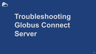 Troubleshooting
Globus Connect
Server
33
 
