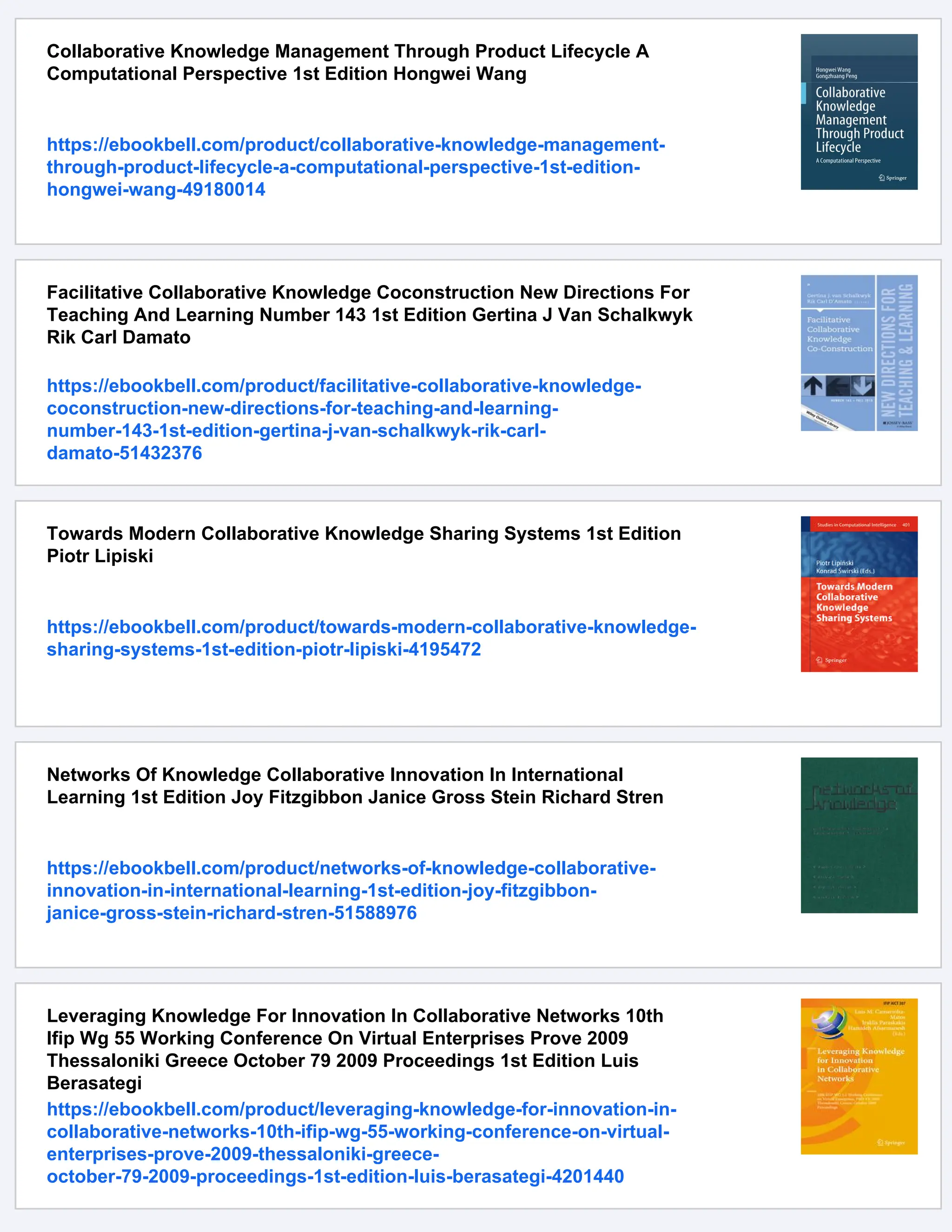 Collaborative Knowledge Management Through Product Lifecycle A
Computational Perspective 1st Edition Hongwei Wang
https://ebookbell.com/product/collaborative-knowledge-management-
through-product-lifecycle-a-computational-perspective-1st-edition-
hongwei-wang-49180014
Facilitative Collaborative Knowledge Coconstruction New Directions For
Teaching And Learning Number 143 1st Edition Gertina J Van Schalkwyk
Rik Carl Damato
https://ebookbell.com/product/facilitative-collaborative-knowledge-
coconstruction-new-directions-for-teaching-and-learning-
number-143-1st-edition-gertina-j-van-schalkwyk-rik-carl-
damato-51432376
Towards Modern Collaborative Knowledge Sharing Systems 1st Edition
Piotr Lipiski
https://ebookbell.com/product/towards-modern-collaborative-knowledge-
sharing-systems-1st-edition-piotr-lipiski-4195472
Networks Of Knowledge Collaborative Innovation In International
Learning 1st Edition Joy Fitzgibbon Janice Gross Stein Richard Stren
https://ebookbell.com/product/networks-of-knowledge-collaborative-
innovation-in-international-learning-1st-edition-joy-fitzgibbon-
janice-gross-stein-richard-stren-51588976
Leveraging Knowledge For Innovation In Collaborative Networks 10th
Ifip Wg 55 Working Conference On Virtual Enterprises Prove 2009
Thessaloniki Greece October 79 2009 Proceedings 1st Edition Luis
Berasategi
https://ebookbell.com/product/leveraging-knowledge-for-innovation-in-
collaborative-networks-10th-ifip-wg-55-working-conference-on-virtual-
enterprises-prove-2009-thessaloniki-greece-
october-79-2009-proceedings-1st-edition-luis-berasategi-4201440
 