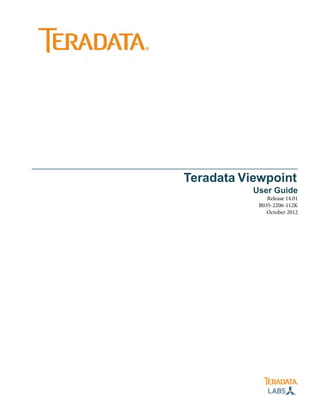 Teradata Viewpoint
User Guide
Release 14.01
B035-2206-112K
October 2012
 