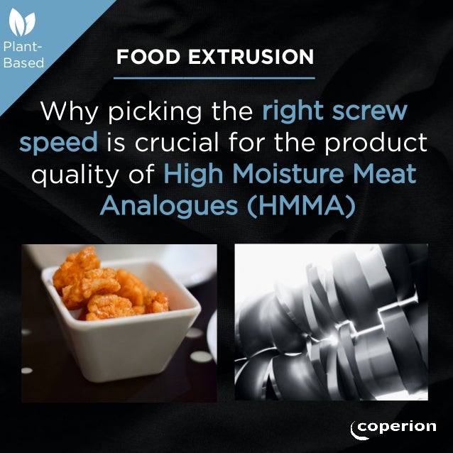 Why picking the right screw
speed is crucial for the product
quality of High Moisture Meat
Analogues (HMMA)
FOOD EXTRUSION
Plant-
Based
 