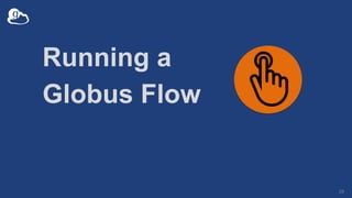 Running a
Globus Flow
29
 