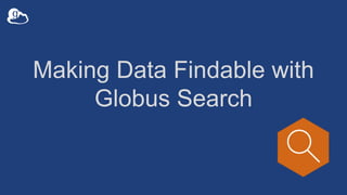 Making Data Findable with
Globus Search
 