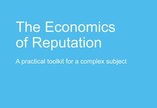 The Economics
of Reputation
A practical toolkit for a complex subject
 
