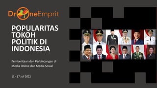 POPULARITAS
TOKOH
POLITIK DI
INDONESIA
Pemberitaan dan Perbincangan di
Media Online dan Media Sosial
11 - 17 Juli 2022
 