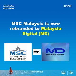 MSC Malaysia is now
rebranded to Malaysia
Digital (MD)
#AskKtpTax
#AskThkSec
28/07/22
 