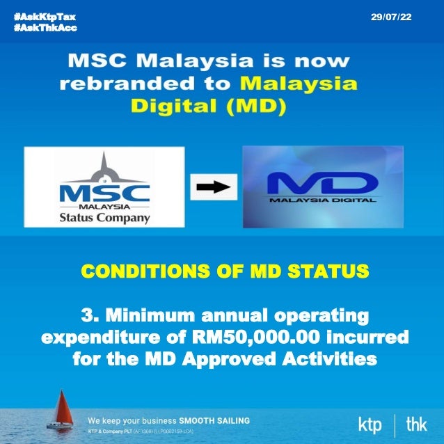 #AskKtpTax
#AskThkAcc
29/07/22
CONDITIONS OF MD STATUS
3. Minimum annual operating
expenditure of RM50,000.00 incurred
for the MD Approved Activities
 
