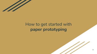 How to get started with
paper prototyping
31
 