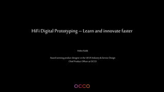 Helen Kokk
Award winning product designer in the UI/UX Industry & Service Design
Chief Product Officer at OCCO
HiFiDigital Prototyping – Learn and innovate faster
 