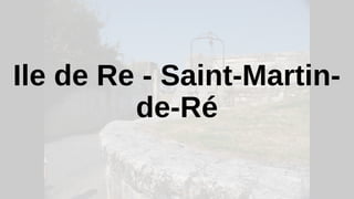 Ile de Re - Saint-Martin-
de-Ré
 