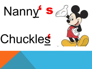 ‘ s 
‘ 
Nanny 
Chuckles 
 