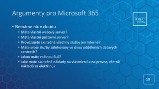 Argumenty pro Microsoft 365
• Nemáme nic v cloudu
• Máte vlastní webový server?
• Máte vlastní poštovní server?
• Provozuj...