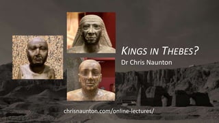 KINGS IN THEBES?
Dr Chris Naunton
chrisnaunton.com/online-lectures/
 
