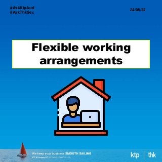 Flexible working
arrangements
24/08/22
#AskKtpAud
#AskThkSec
 