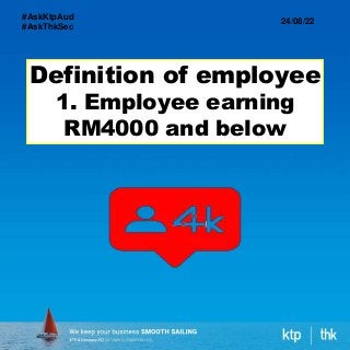 Definition of employee
1. Employee earning
RM4000 and below
24/08/22
#AskKtpAud
#AskThkSec
 