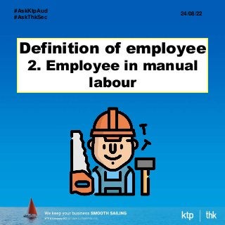 Definition of employee
2. Employee in manual
labour
24/08/22
#AskKtpAud
#AskThkSec
 