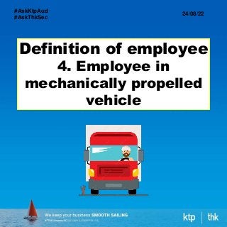 Definition of employee
4. Employee in
mechanically propelled
vehicle
24/08/22
#AskKtpAud
#AskThkSec
 