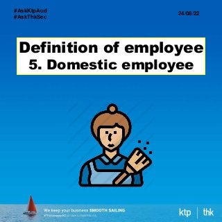 Definition of employee
5. Domestic employee
24/08/22
#AskKtpAud
#AskThkSec
 