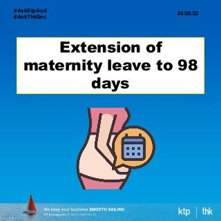 Extension of
maternity leave to 98
days
24/08/22
#AskKtpAud
#AskThkSec
 