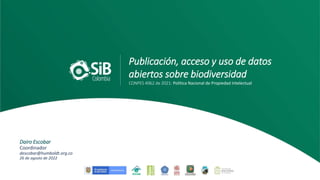 Dairo Escobar
Coordinador
descobar@humboldt.org.co
26 de agosto de 2022
Publicación, acceso y uso de datos
abiertos sobre biodiversidad
CONPES 4062 de 2021: Política Nacional de Propiedad Intelectual
 