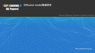 DEEP LEARNING JP
[DL Papers]
http://deeplearning.jp/
Diffusion model関連研究
Kensuke Wakasugi, Panasonic Holdings Corporation.
1
 