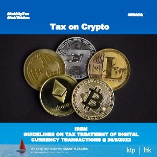 Tax on Crypto
#AskKtpTax
#AskThkAcc
05/09/22
IRBM
GUIDELINES ON TAX TREATMENT OF DIGITAL
CURRENCY TRANSACTIONS @ 26/8/2022
 