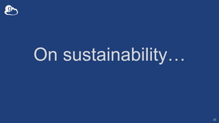 On sustainability…
22
 
