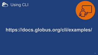 Using CLI
11
https://docs.globus.org/cli/examples/
 
