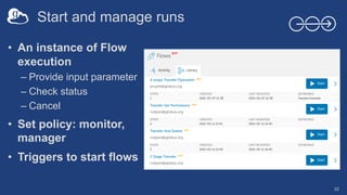 Start and manage runs
22
• An instance of Flow
execution
– Provide input parameter
– Check status
– Cancel
• Set policy: m...