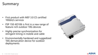 © 2022 ADVA. All rights reserved.
5
Summary
• First product with MEF 3.0 CE certified
10Gbit/s services
• FSP 150-XO106 is...