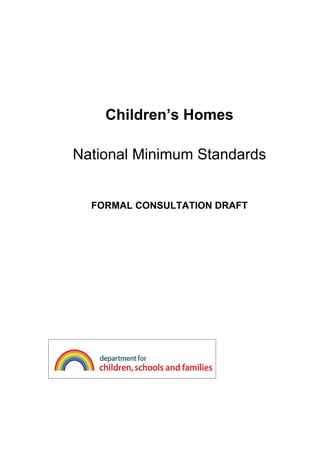 Children’s Homes

National Minimum Standards


  FORMAL CONSULTATION DRAFT
 