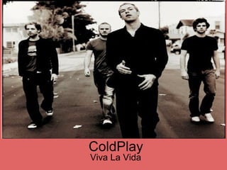 ColdPlay
Viva La Vida
 