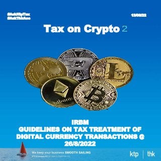 Tax on Crypto
#AskKtpTax
#AskThkAcc
13/09/22
IRBM
GUIDELINES ON TAX TREATMENT OF
DIGITAL CURRENCY TRANSACTIONS @
26/8/2022
 