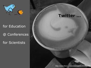 Twitter ...

for Education

@ Conferences

for Scientists




                 http://www.flickr.com/photos/topgold/4059663939
 