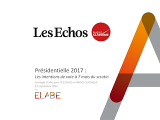 Présidentielle 2017 :
Les intentions de vote à 7 mois du scrutin
Sondage ELABE pour LES ECHOS et RADIO CLASSIQUE
22 septem...