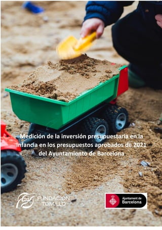 1
Medición de la inversión presupuestaria en la
infancia en los presupuestos aprobados de 2021
del Ayuntamiento de Barcelona
 