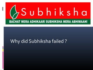 Why did Subhiksha failed ?
 