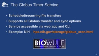 The Globus Timer Service
• Scheduled/recurring file transfers
• Supports all Globus transfer and sync options
• Service ac...