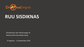 Pemberitaan dan Perbincangan di
Media Online dan Media Sosial
RUU SISDIKNAS
25 Agustus - 23 September 2022
 
