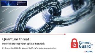 Quantum threat
23 September 2022, Dr. Vincent Sleiffer MSc, senior systems consultant
How to protect your optical network
 