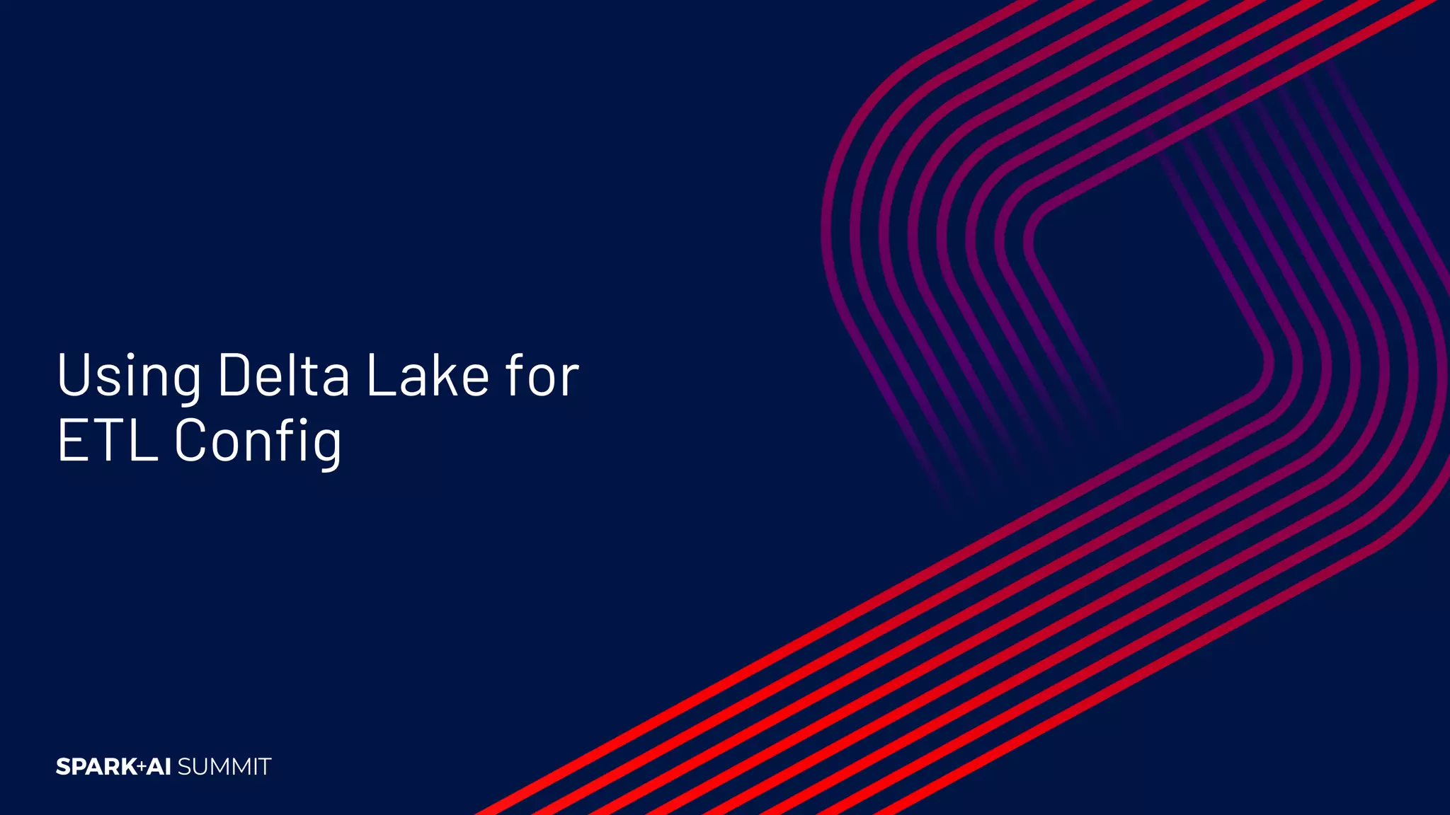 Using Delta Lake for
ETL Config
 