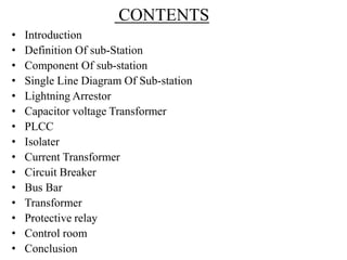 CONTENTS 
• Introduction 
• Definition Of sub-Station 
• Component Of sub-station 
• Single Line Diagram Of Sub-station 
•...