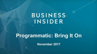Programmatic: Bring It On
November 2017
 