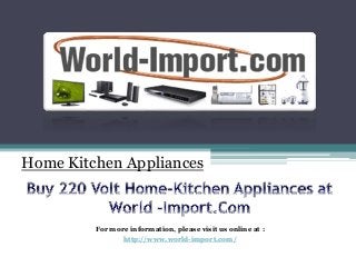 Home Kitchen Appliances 
For more information, please visit us online at : 
http://www.world-import.com/ 
 